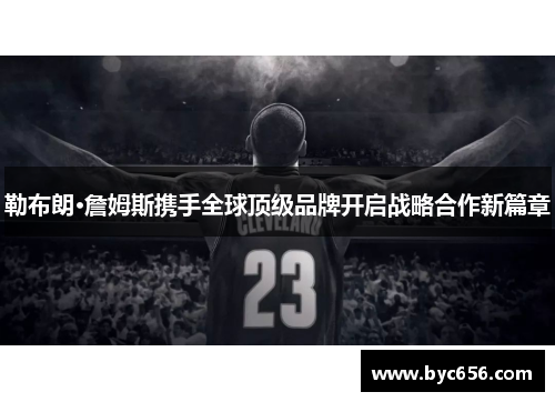 勒布朗·詹姆斯携手全球顶级品牌开启战略合作新篇章