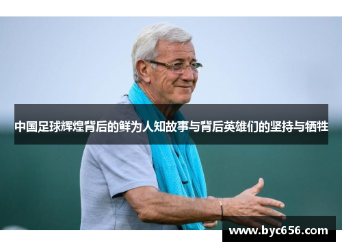 中国足球辉煌背后的鲜为人知故事与背后英雄们的坚持与牺牲