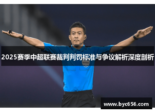 2025赛季中超联赛裁判判罚标准与争议解析深度剖析