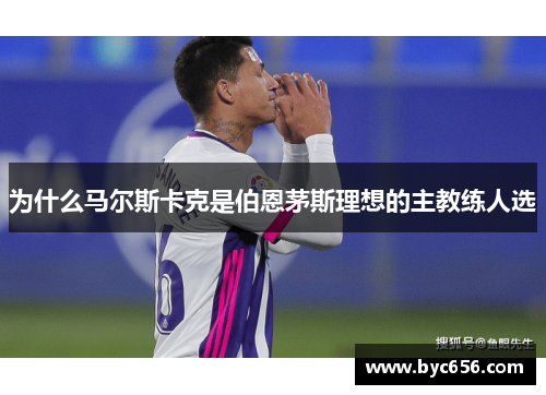 为什么马尔斯卡克是伯恩茅斯理想的主教练人选