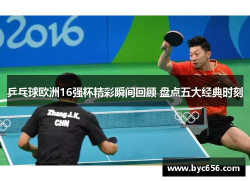 乒乓球欧洲16强杯精彩瞬间回顾 盘点五大经典时刻