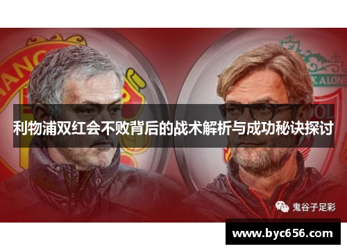 利物浦双红会不败背后的战术解析与成功秘诀探讨
