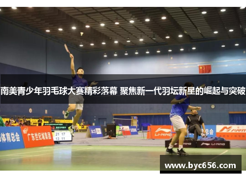 南美青少年羽毛球大赛精彩落幕 聚焦新一代羽坛新星的崛起与突破