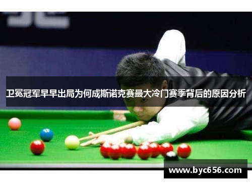 卫冕冠军早早出局为何成斯诺克赛最大冷门赛季背后的原因分析