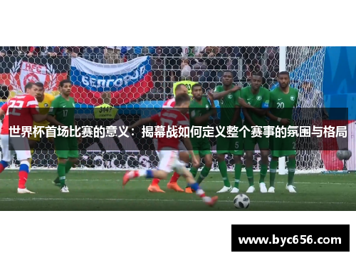 世界杯首场比赛的意义：揭幕战如何定义整个赛事的氛围与格局
