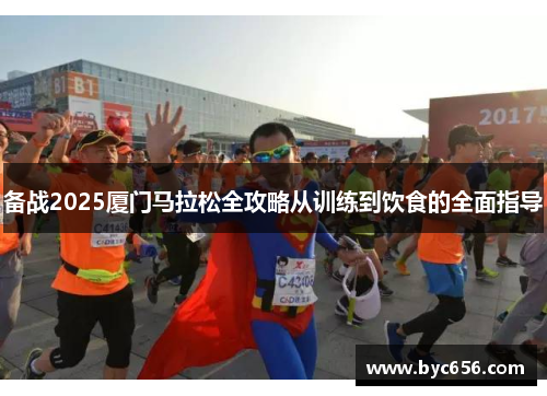 备战2025厦门马拉松全攻略从训练到饮食的全面指导